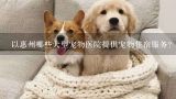 以惠州哪些大型宠物医院提供宠物住宿服务?