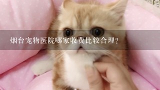 烟台宠物医院哪家收费比较合理？