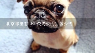 北京那里有LED荧光板的？多少钱