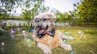 如何联系我们并获得更多信息吗？