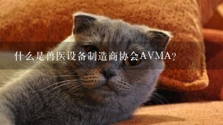 什么是兽医设备制造商协会AVMA？