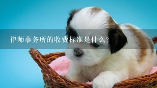 律师事务所的收费标准是什么?